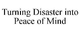 TURNING DISASTER INTO PEACE OF MIND