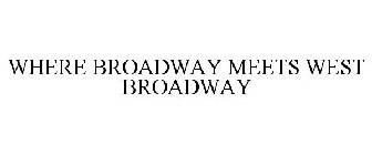 WHERE BROADWAY MEETS WEST BROADWAY