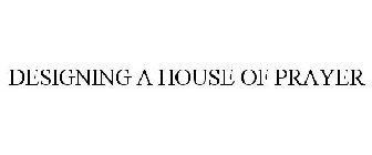 DESIGNING A HOUSE OF PRAYER