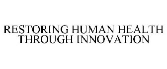 RESTORING HUMAN HEALTH THROUGH INNOVATION