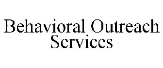 BEHAVIORAL OUTREACH SERVICES