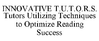 INNOVATIVE T.U.T.O.R.S. TUTORS UTILIZING TECHNIQUES TO OPTIMIZE READING SUCCESS