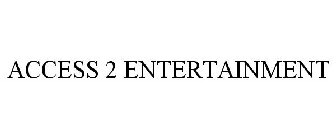 ACCESS 2 ENTERTAINMENT