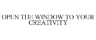 OPEN THE WINDOW TO YOUR CREATIVITY