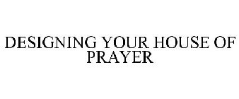 DESIGNING YOUR HOUSE OF PRAYER
