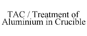 TAC / TREATMENT OF ALUMINIUM IN CRUCIBLE