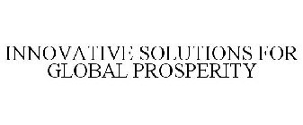 INNOVATIVE SOLUTIONS FOR GLOBAL PROSPERITY