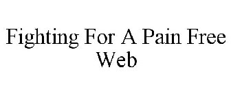 FIGHTING FOR A PAIN FREE WEB