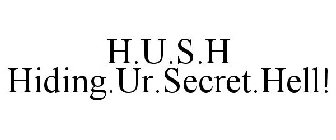 H.U.S.H HIDING.UR.SECRET.HELL!