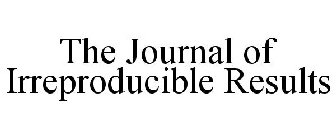 THE JOURNAL OF IRREPRODUCIBLE RESULTS