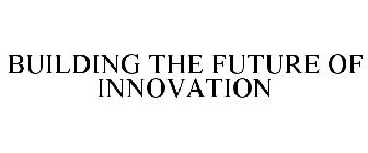 BUILDING THE FUTURE OF INNOVATION