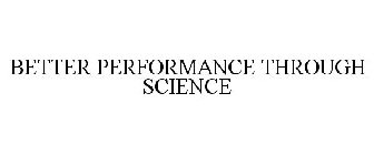 BETTER PERFORMANCE THROUGH SCIENCE