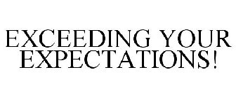 EXCEEDING YOUR EXPECTATIONS!