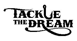 TACKLE THE DREAM