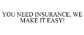 YOU NEED INSURANCE, WE MAKE IT EASY!