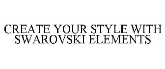 CREATE YOUR STYLE WITH SWAROVSKI ELEMENTS