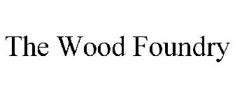 THE WOOD FOUNDRY