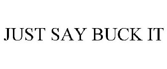 JUST SAY BUCK IT