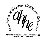 AHHE ASSOCIATION OF HISPANIC HEALTHCAREEXECUTIVES DEDICATED TO PROMOTING ACCESS TO HEALTHCARE FOR THE HISPANIC COMMUNITY