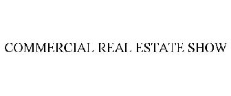 COMMERCIAL REAL ESTATE SHOW
