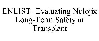 ENLIST- EVALUATING NULOJIX LONG-TERM SAFETY IN TRANSPLANT