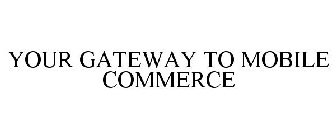 YOUR GATEWAY TO MOBILE COMMERCE