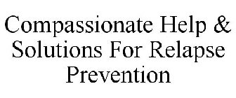 COMPASSIONATE HELP & SOLUTIONS FOR RELAPSE PREVENTION