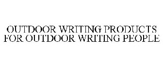 OUTDOOR WRITING PRODUCTS FOR OUTDOOR WRITING PEOPLE