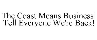 THE COAST MEANS BUSINESS! TELL EVERYONE WE'RE BACK!