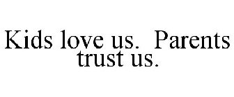 KIDS LOVE US. PARENTS TRUST US.