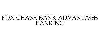 FOX CHASE BANK ADVANTAGE BANKING