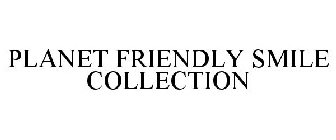 PLANET FRIENDLY SMILE COLLECTION
