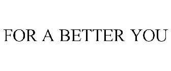 FOR A BETTER YOU