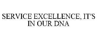 SERVICE EXCELLENCE, IT'S IN OUR DNA