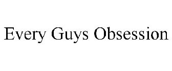 EVERY GUYS OBSESSION