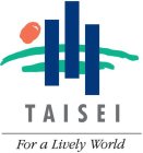 TAISEI FOR A LIVELY WORLD