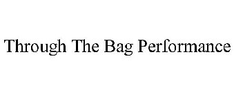 THROUGH THE BAG PERFORMANCE