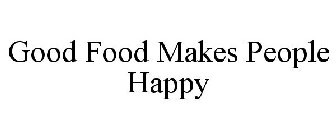 GOOD FOOD MAKES PEOPLE HAPPY