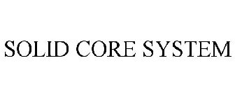 SOLID CORE SYSTEM