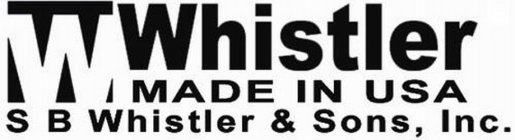 W WHISTLER MADE IN USA S B WHISTLER & SONS, INC