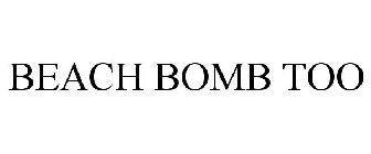 BEACH BOMB TOO