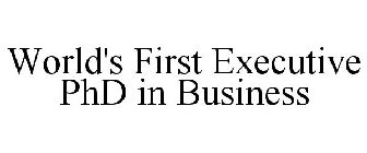 WORLD'S FIRST EXECUTIVE PHD IN BUSINESS