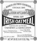 WORLD'S COLUMBIAN EXHIBITION CHICAGO, 1893 JOHN MCCANN'S STEEL CUT IRISH OATMEAL CERTIFICATE OF AWARD UNIFORMITY OF GRANULATION. APPROVED N.B. CRITCHFIELD PRESIDENT OF DEPARTMENTAL COMMITTEE SIGNED CH