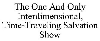 THE ONE AND ONLY INTERDIMENSIONAL, TIME-TRAVELING SALVATION SHOW