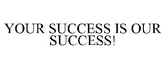 YOUR SUCCESS IS OUR SUCCESS!