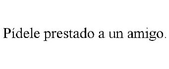 PÍDELE PRESTADO A UN AMIGO.