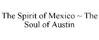 THE SPIRIT OF MEXICO ~ THE SOUL OF AUSTIN