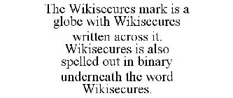 THE WIKISECURES MARK IS A GLOBE WITH WIKISECURES WRITTEN ACROSS IT. WIKISECURES IS ALSO SPELLED OUT IN BINARY UNDERNEATH THE WORD WIKISECURES.