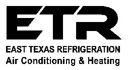 ETR EAST TEXAS REFRIGERATION AIR CONDITIONING & HEATING