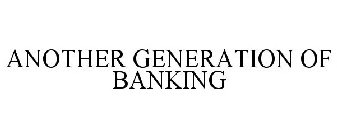 ANOTHER GENERATION OF BANKING